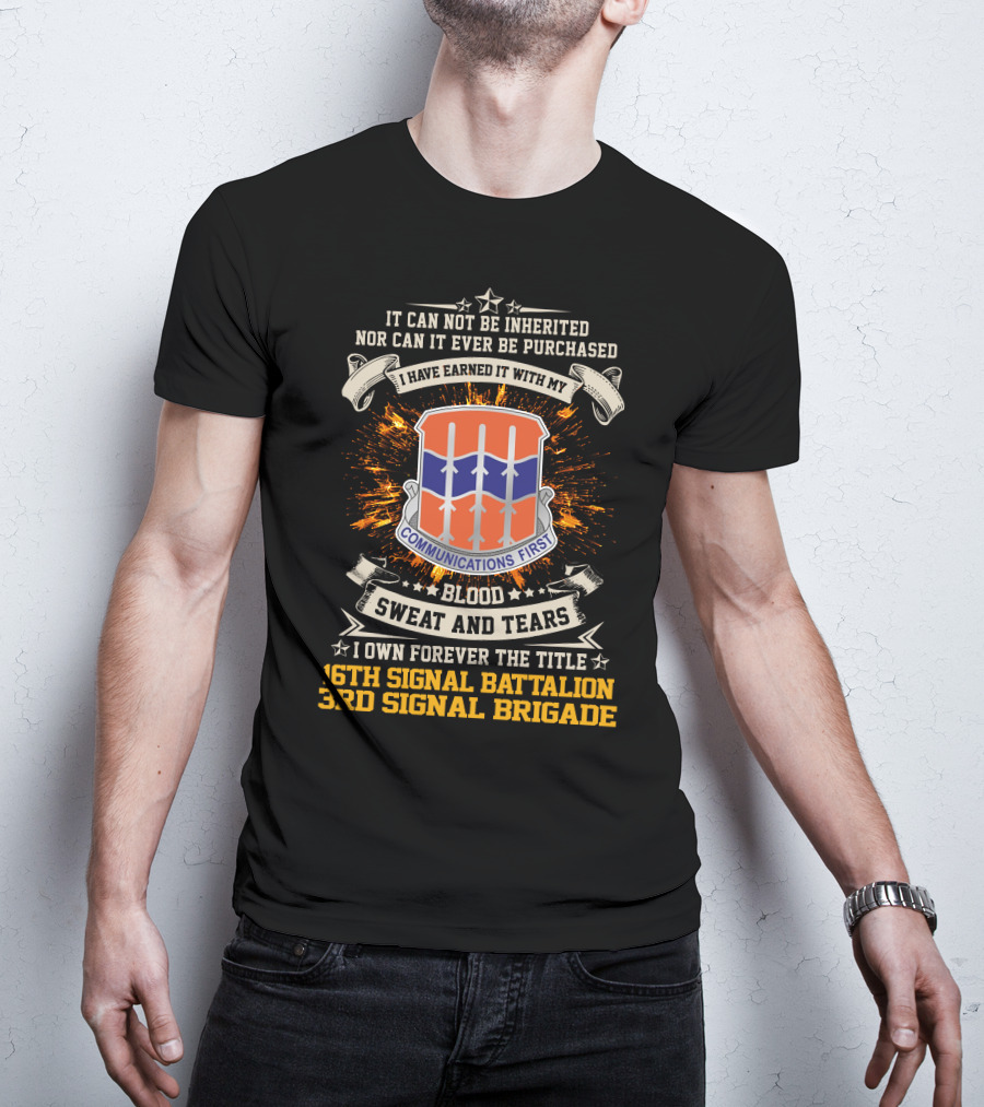 16th Signal Battalion 3rd Signal Brigade Blood Sweat And Tears Communications First Earned Not Inherited T-Shirt