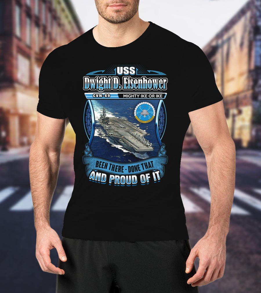 Uss Dwight D. Eisenhower Cvn-69 Mighty Ike Been There Done That And Proud Of It T-Shirt