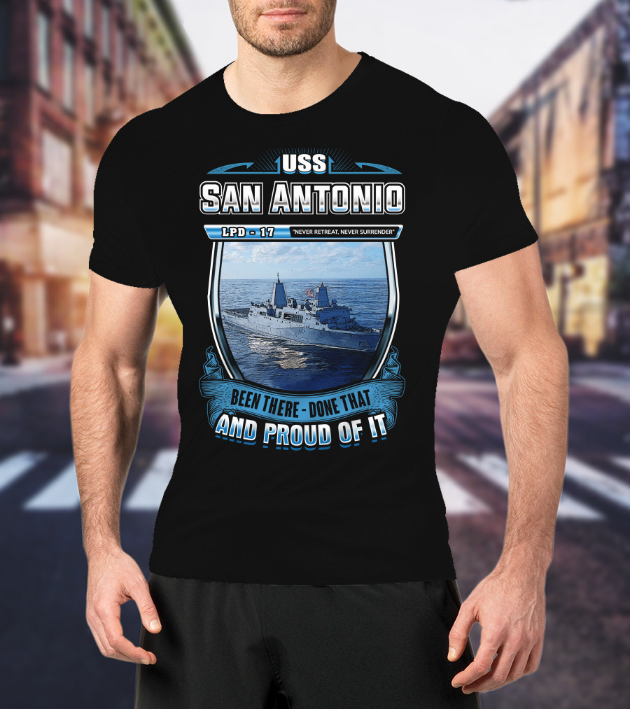 Uss San Antonio Lpd-17 Never Retreat Never Surrender Been There Done That And Proud Of It T-Shirt