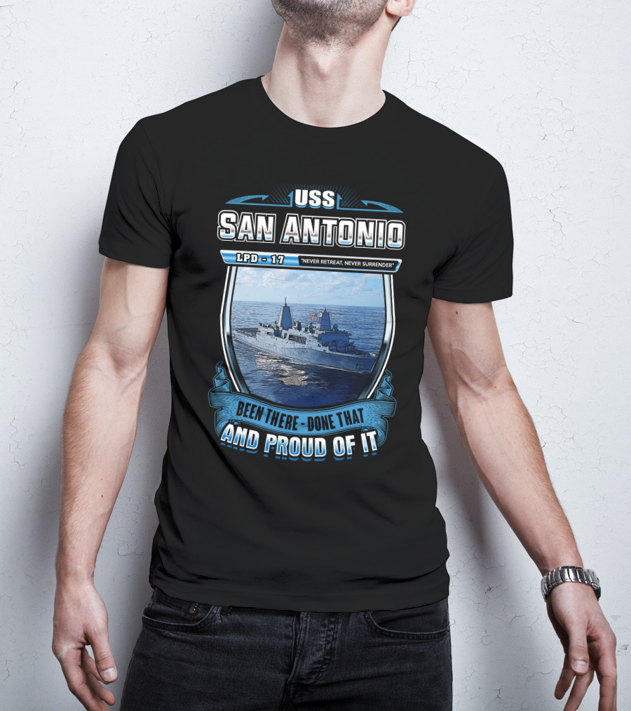 Uss San Antonio Lpd-17 Never Retreat Never Surrender Been There Done That And Proud Of It T-Shirt