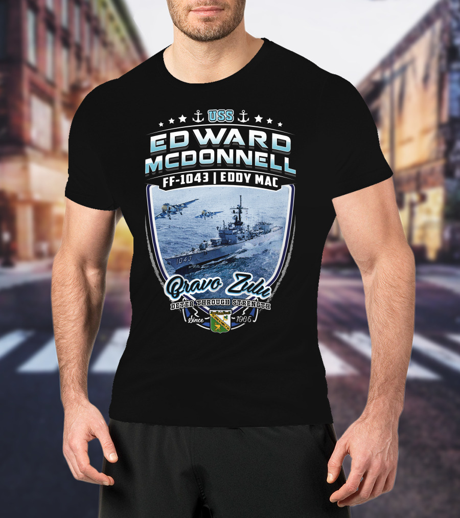 Uss Edward Mcdonnell Ff-1043 Eddy Mac Bravo Zulu Deter Through Strength Since 1966 T-Shirt