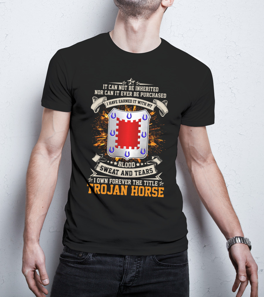 Trojan Horse I Have Earned It With My Blood Sweat And Tears 8th Engineer Battalion T-Shirt
