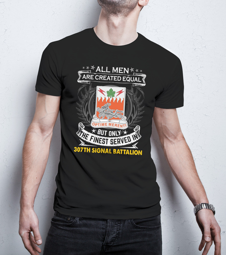ALL MEN ARE CREATED EQUAL BUT ONLY THE FINEST SERVED IN 307TH SIGNAL BATTALION OPTIME MERENTI T-Shirt