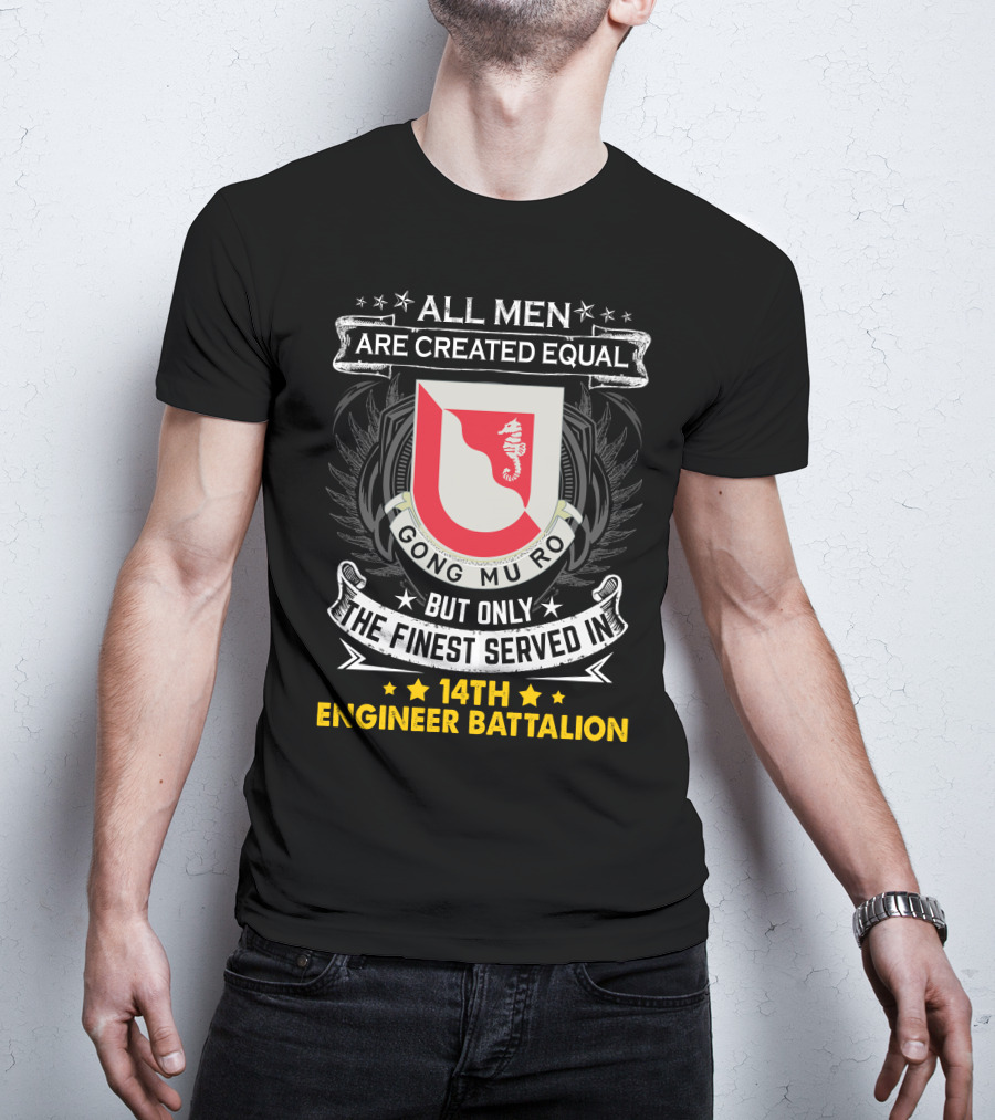 All Men Are Created Equal But Only The Finest Served In 14Th Engineer Battalion Gong Mu Ro T-Shirt