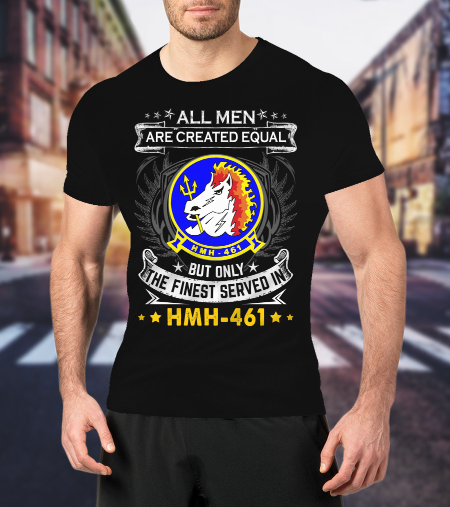 All Men Are Created Equal But Only The Finest Served In Hmh-461 T-Shirt