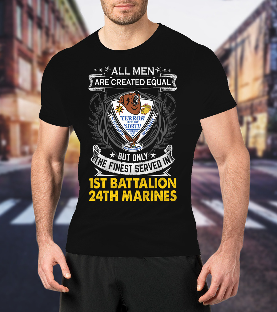 1St Battalion 24Th Marines Terror From The North Michigan Ohio All Men Are Created Equal But Only The Finest Served Crest T-Shirt