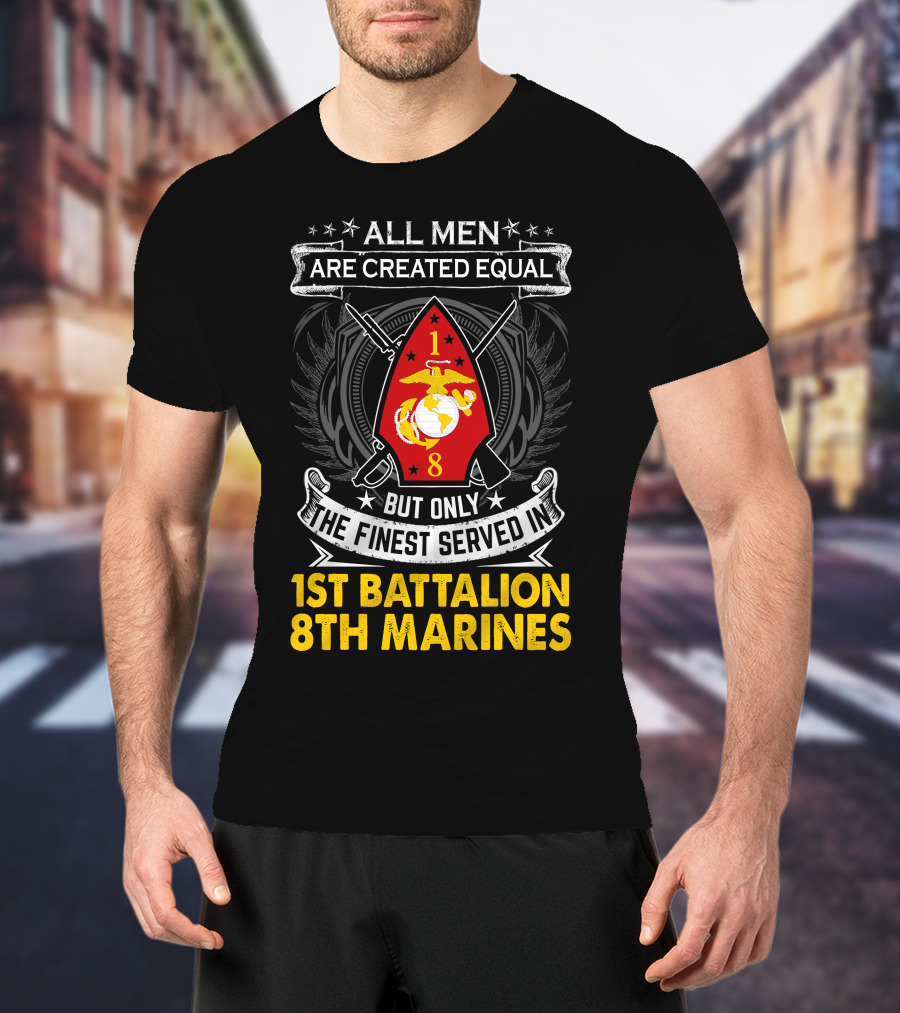 All Men Are Created Equal But Only The Finest Served In 1St Battalion 8Th Marines T-Shirt