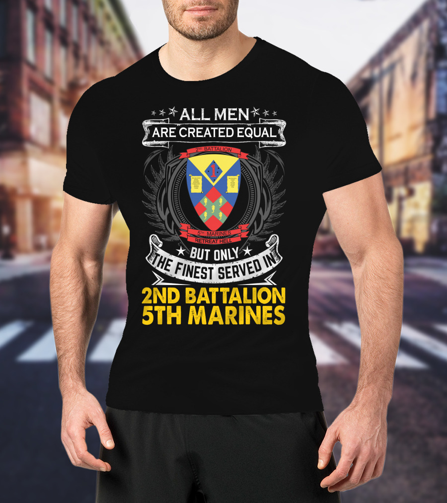 All Men Are Created Equal But Only The Finest Served In 2Nd Battalion 5Th Marines Retreat Hell T-Shirt
