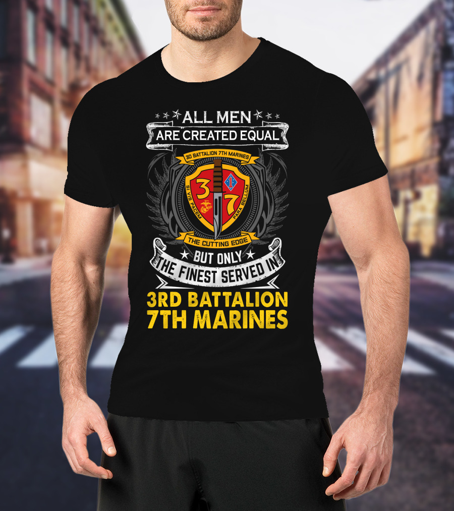 All Men Are Created Equal But Only The Finest Served In 3Rd Battalion 7Th Marines The Cutting Edge T-Shirt