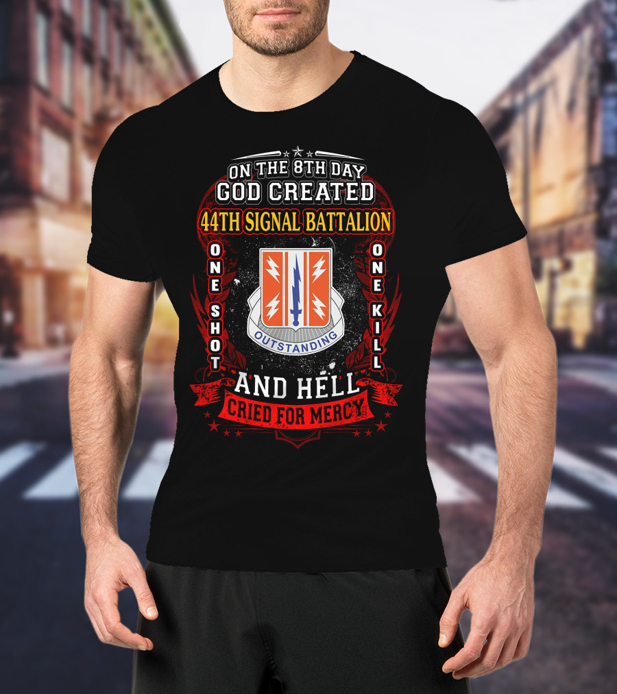 On The 8Th Day God Created 44Th Signal Battalion One Shot One Kill And Hell Cried For Mercy Outstanding T-Shirt