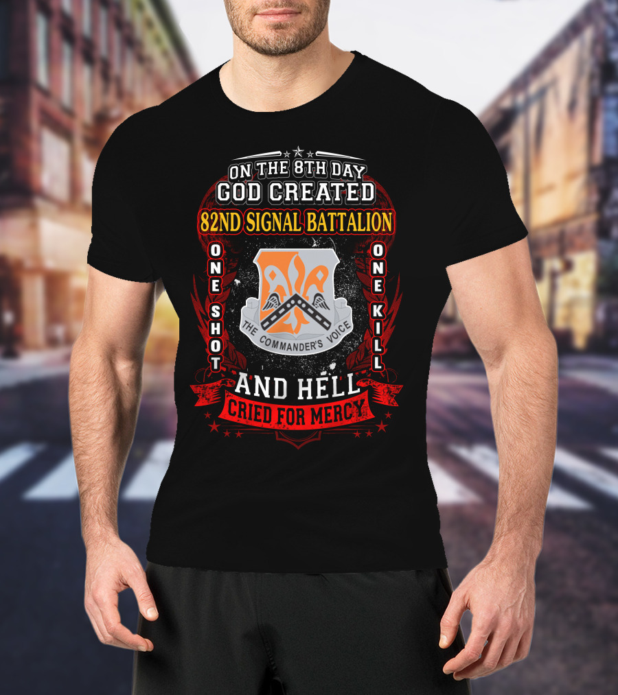 On The 8Th Day God Created 82Nd Signal Battalion One Shot One Kill And Hell Cried For Mercy The Commander's Voice T-Shirt