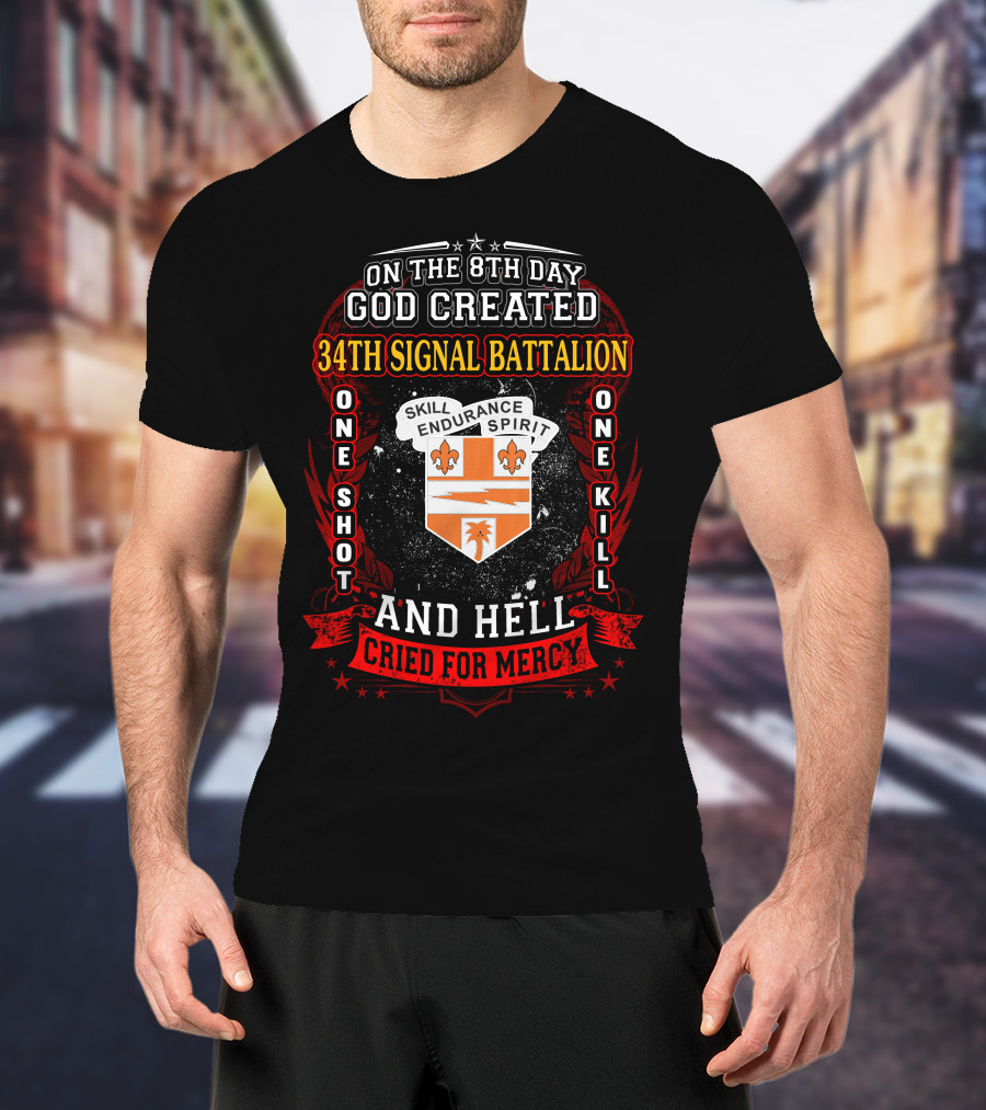 On The 8Th Day God Created 34Th Signal Battalion One Shot One Kill Skill Endurance Spirit And Hell Cried For Mercy T-Shirt