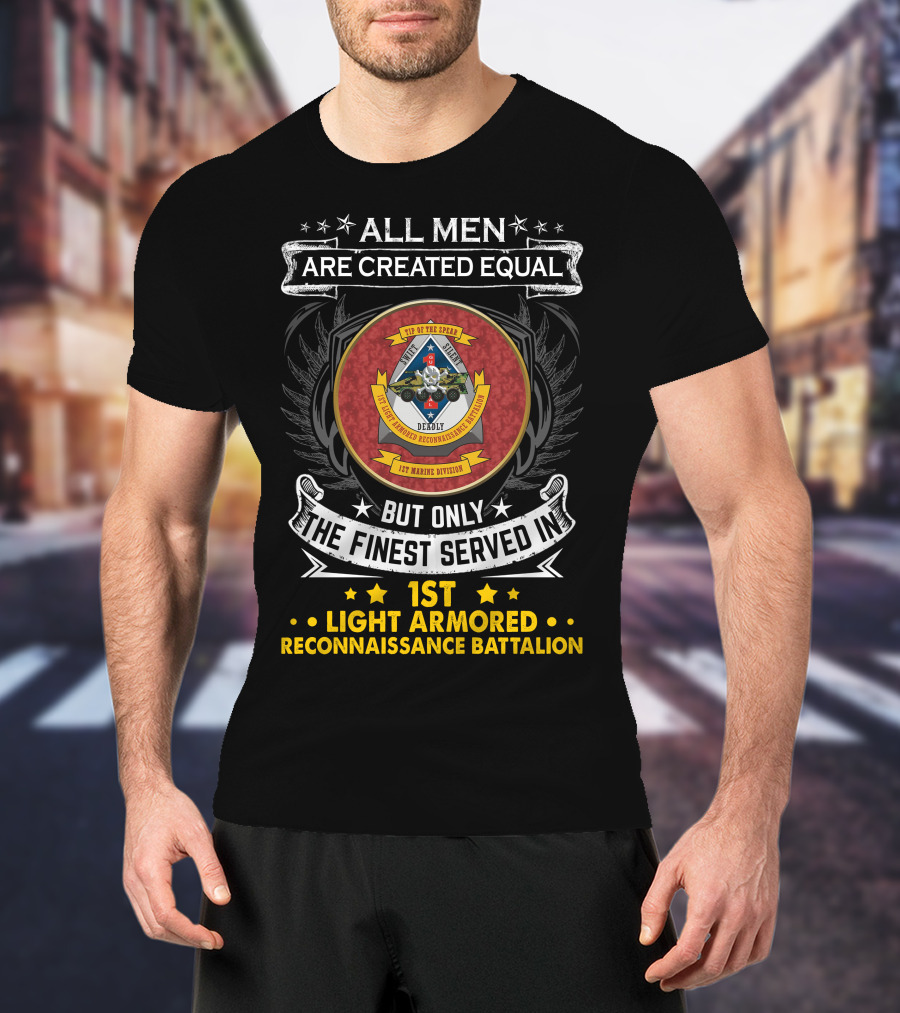 ALL MEN ARE CREATED EQUAL BUT ONLY THE FINEST SERVED IN 1ST LIGHT ARMORED RECONNAISSANCE BATTALION T-Shirt
