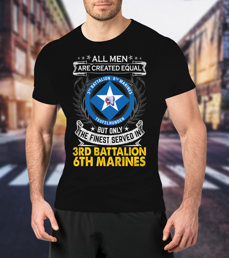 All Men Are Created Equal But Only The Finest Served In 3Rd Battalion 6Th Marines Teufelhunden T-Shirt