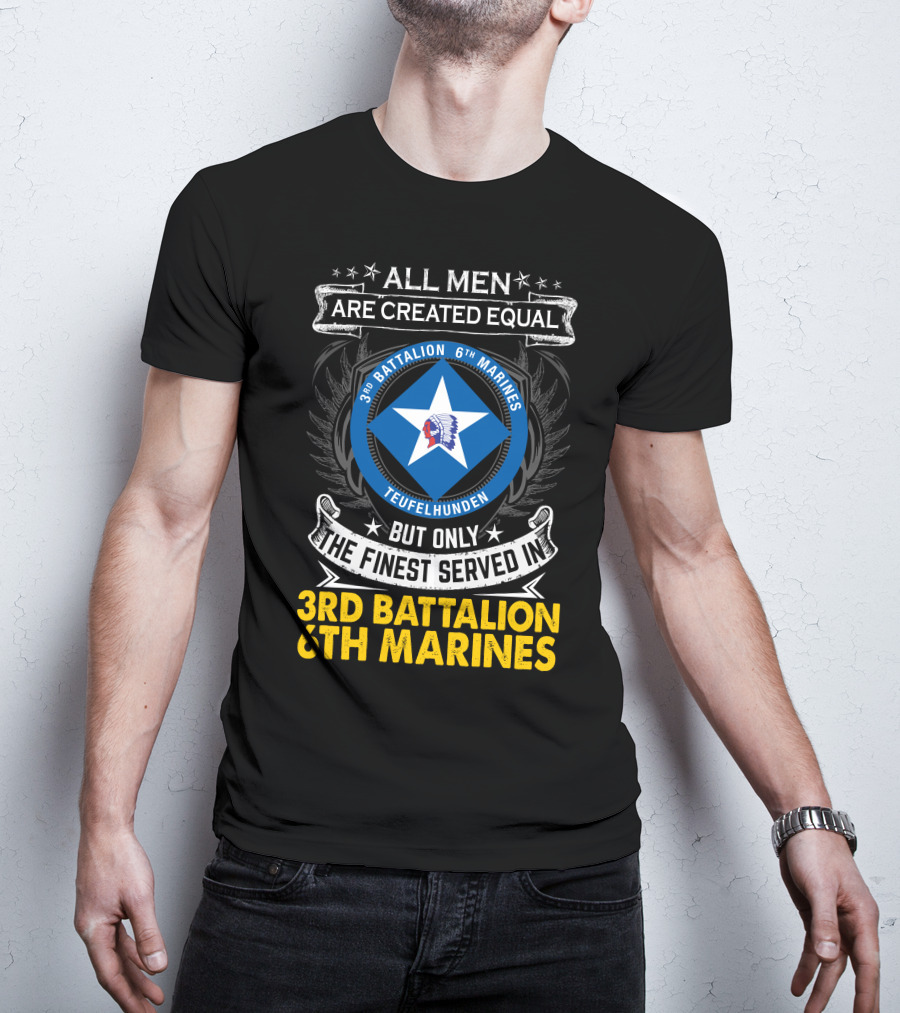 All Men Are Created Equal But Only The Finest Served In 3Rd Battalion 6Th Marines Teufelhunden T-Shirt