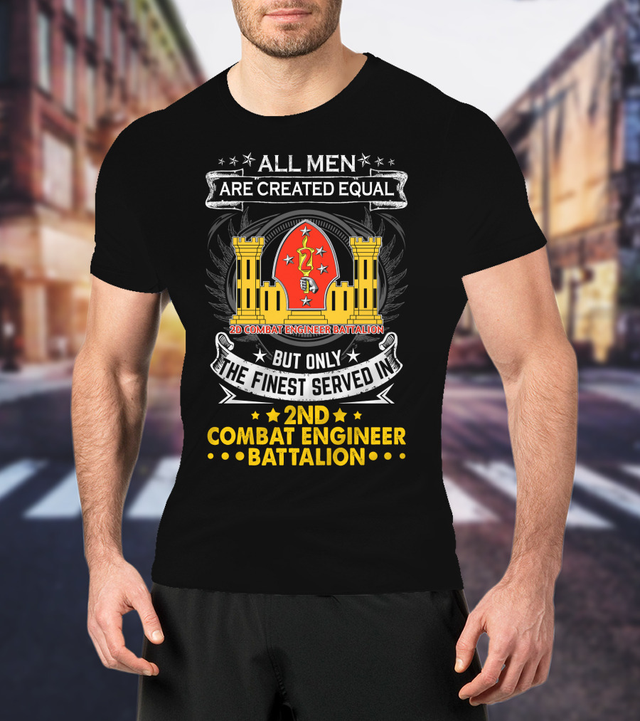 ALL MEN ARE CREATED EQUAL BUT ONLY THE FINEST SERVED IN 2ND COMBAT ENGINEER BATTALION T-Shirt