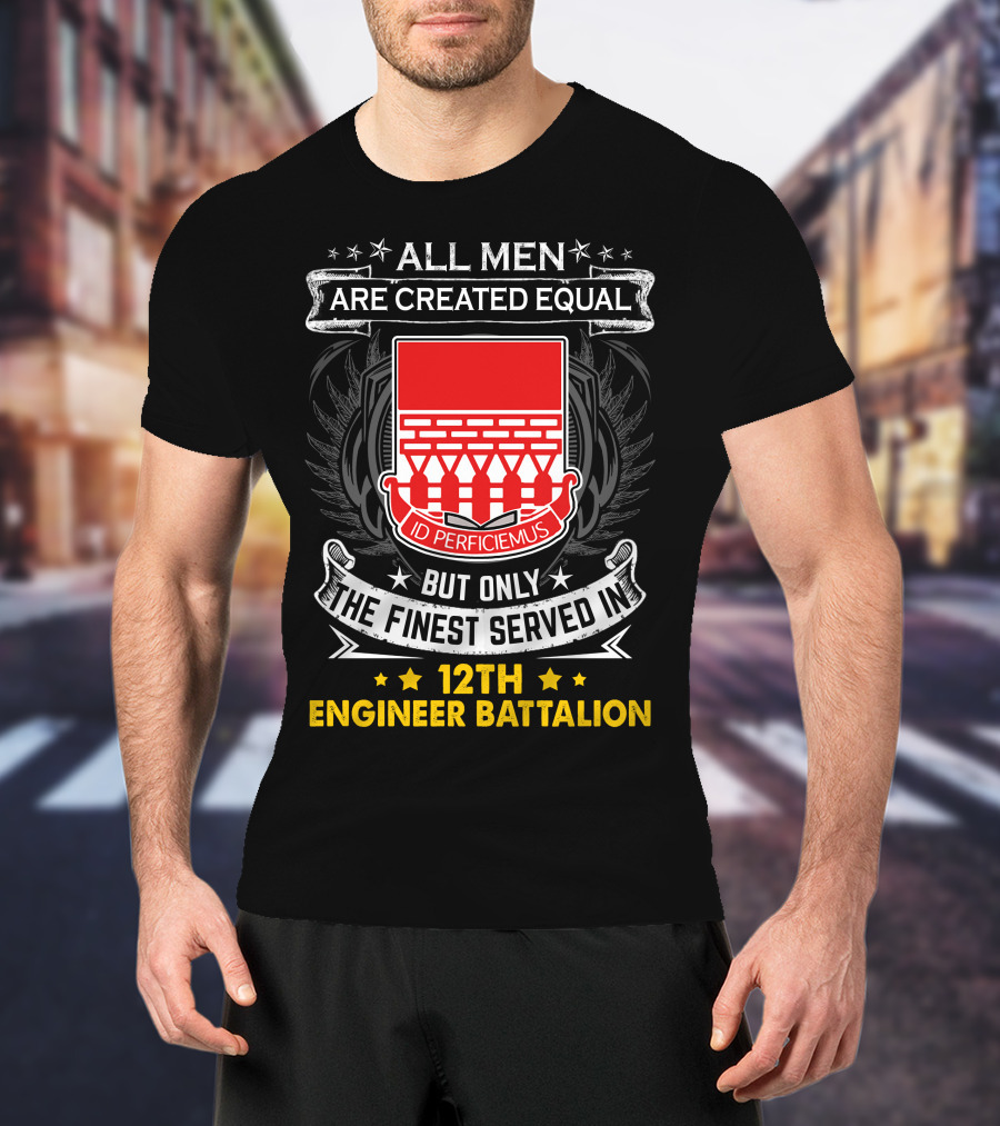 All Men Are Created Equal But Only The Finest Served In 12th Engineer Battalion T-Shirt
