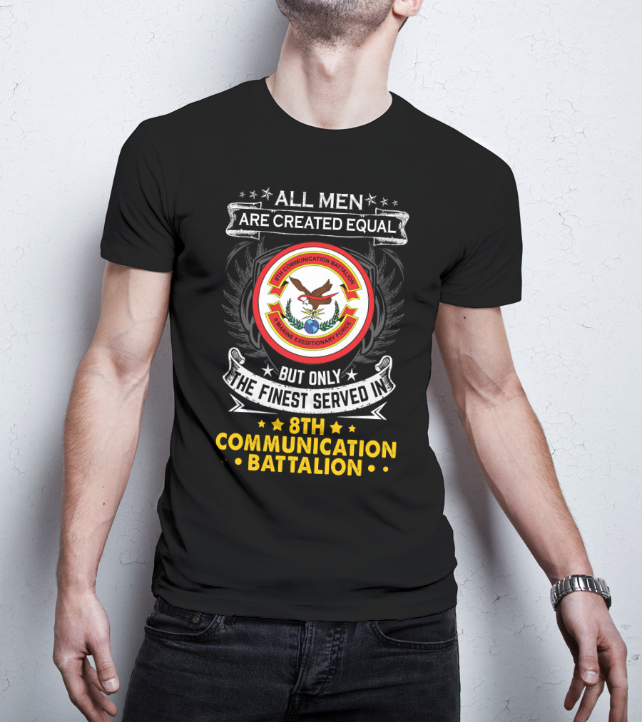 All Men Are Created Equal But Only The Finest Served In 8th Communication Battalion Marine Expeditionary Force T-Shirt