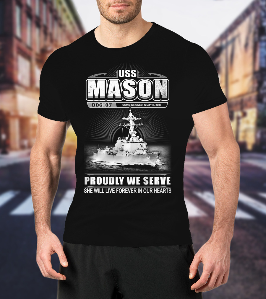 Uss Mason Ddg-87 Proudly We Serve She Will Live Forever In Our Hearts Commissioned 12 April 2003 T-Shirt