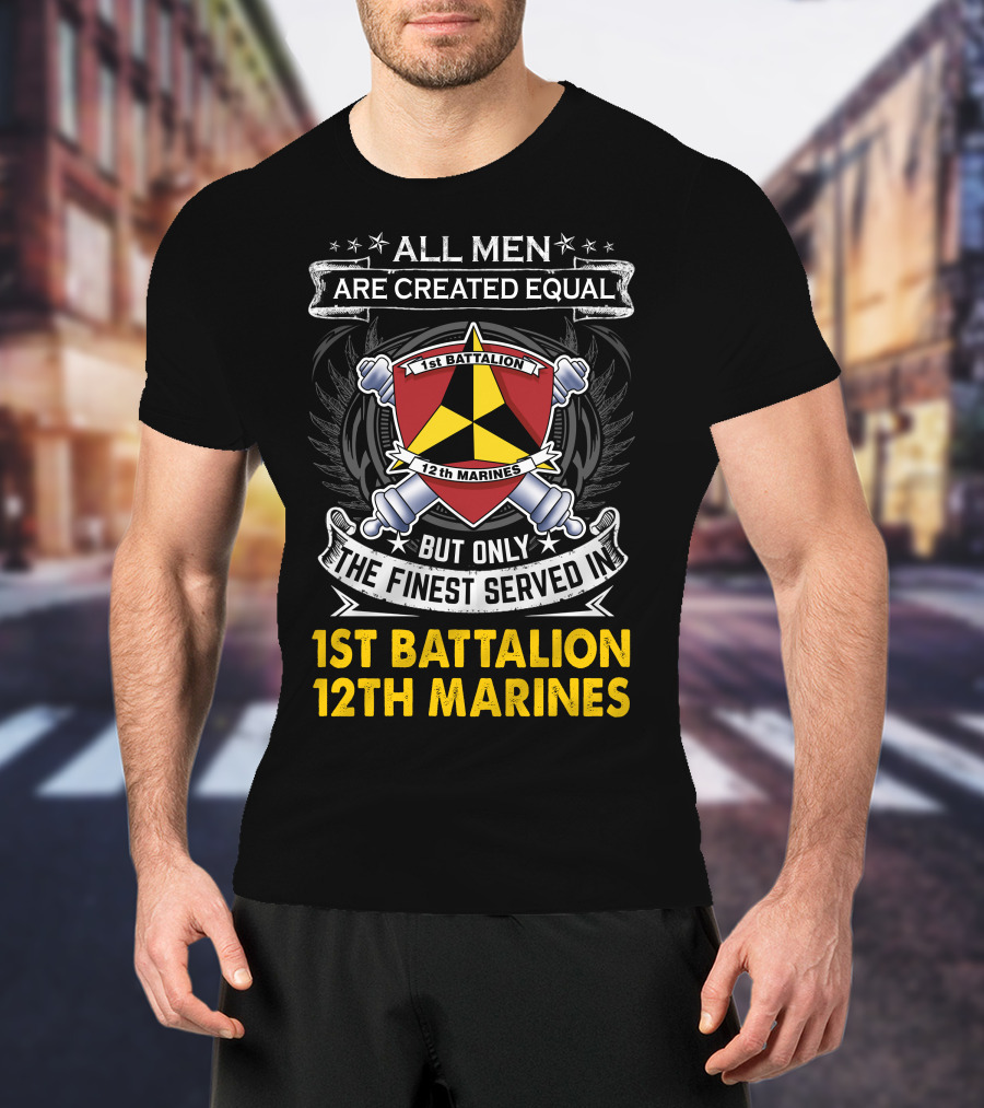 All Men Are Created Equal But Only The Finest Served In 1St Battalion 12Th Marines T-Shirt