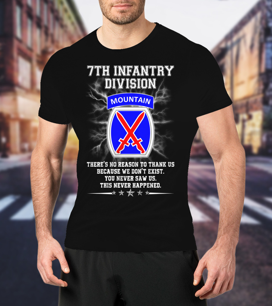 7Th Infantry Division Mountain There's No Reason To Thank Us Because We Don't Exist You Never Saw Us This Never Happened T-Shirt