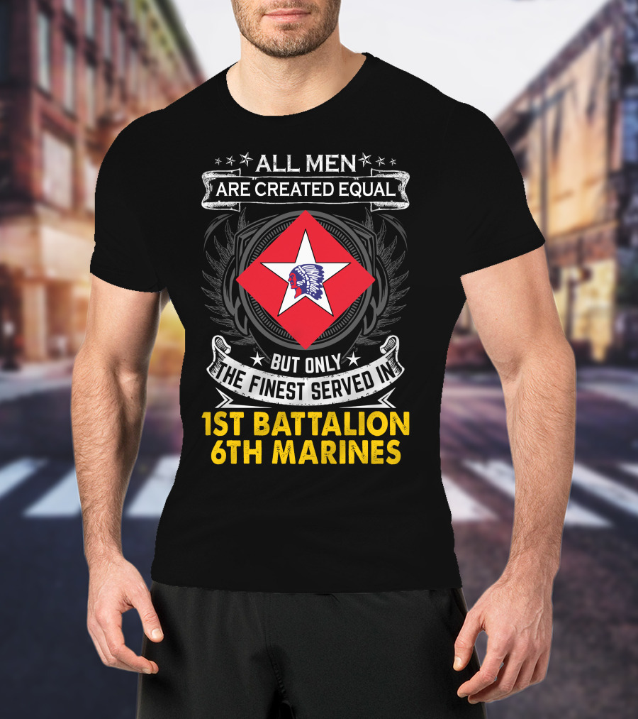 All Men Are Created Equal But Only The Finest Served In 1St Battalion 6Th Marines T-Shirt