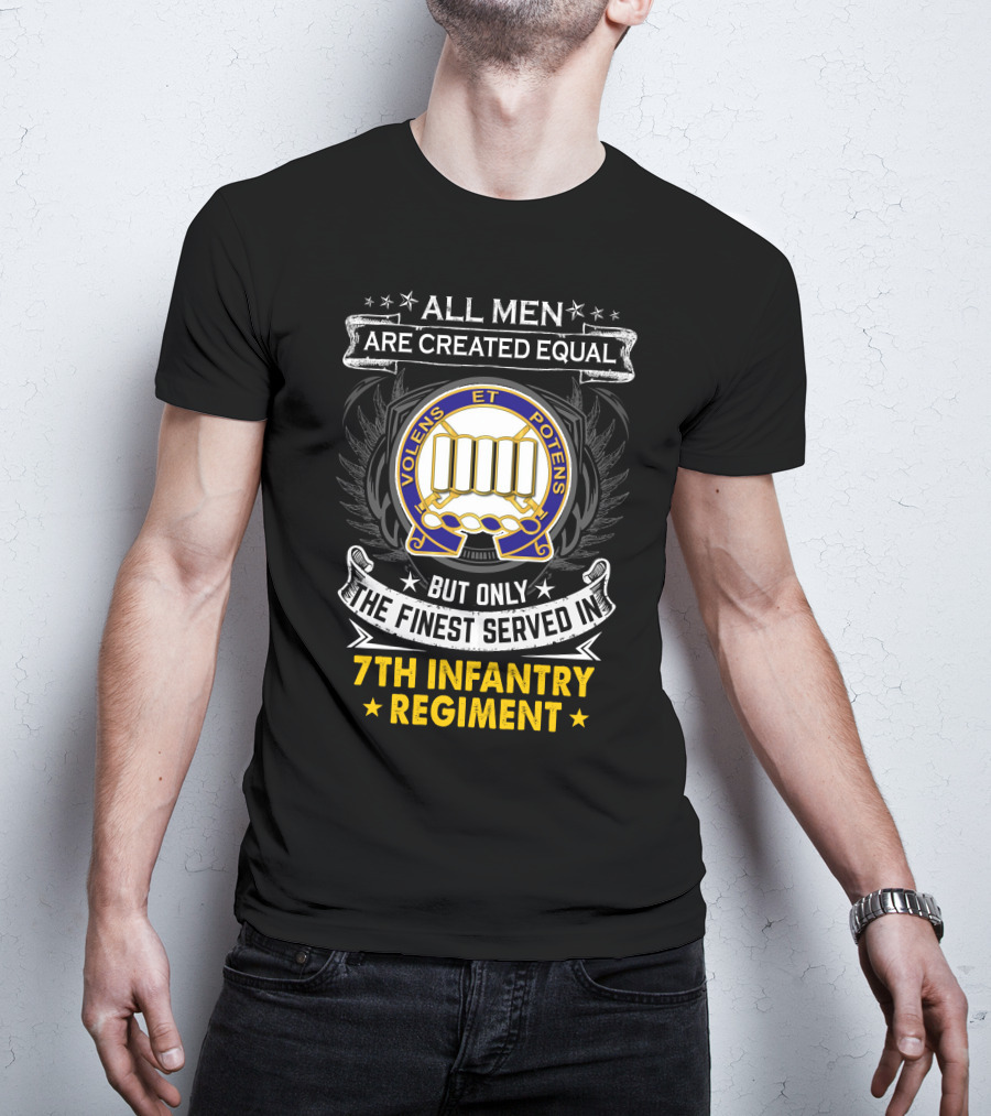 All Men Are Created Equal But Only The Finest Served In 7Th Infantry Regiment T-Shirt