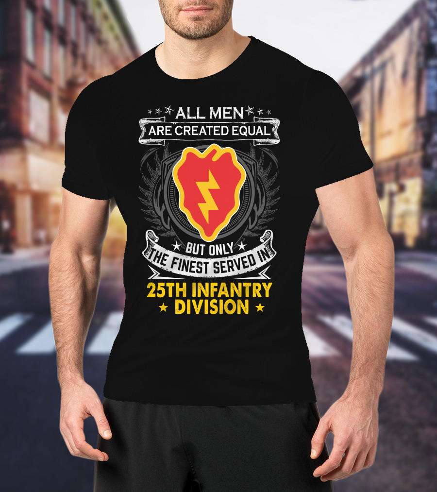 ALL MEN ARE CREATED EQUAL BUT ONLY THE FINEST SERVED IN 25TH INFANTRY DIVISION T-Shirt