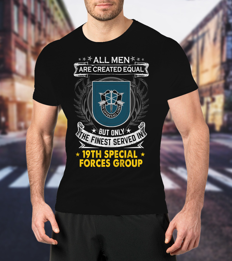 All Men Are Created Equal But Only The Finest Served In 19th Special Forces Group De Oppresso Liber T-Shirt