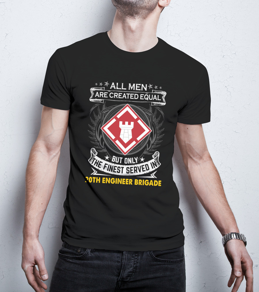 All Men Are Created Equal But Only The Finest Served In 20Th Engineer Brigade T-Shirt
