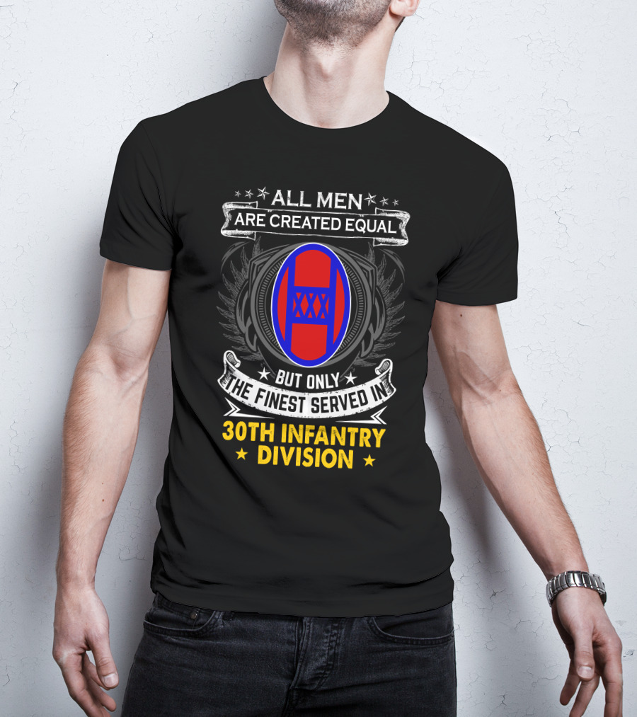 ALL MEN ARE CREATED EQUAL BUT ONLY THE FINEST SERVED IN 30TH INFANTRY DIVISION T-Shirt