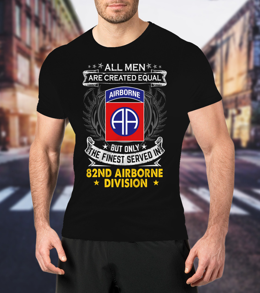 All Men Are Created Equal But Only The Finest Served In 82nd Airborne Division T-Shirt