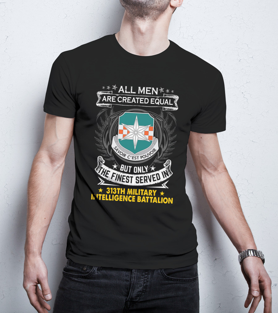 313Th Military Intelligence Battalion All Men Are Created Equal But Only The Finest Served In Savoir C'est Pouvoir T-Shirt
