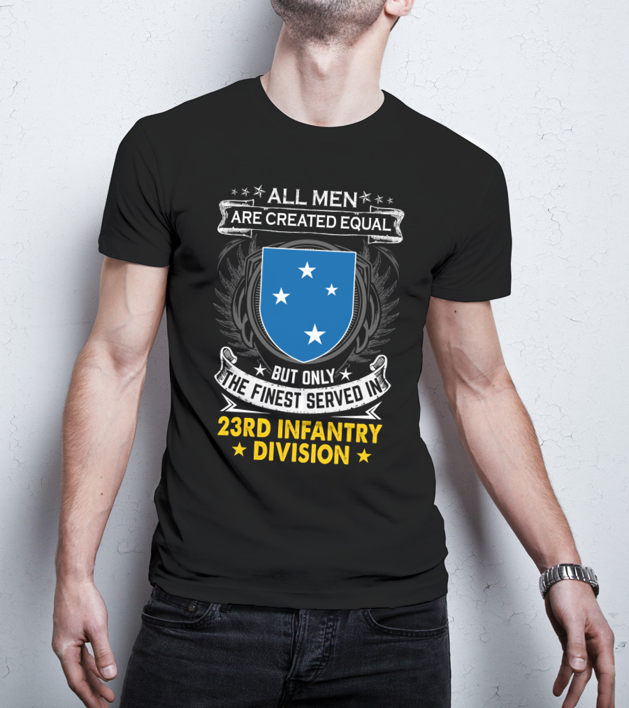 All Men Are Created Equal But Only The Finest Served In 23Rd Infantry Division T-Shirt