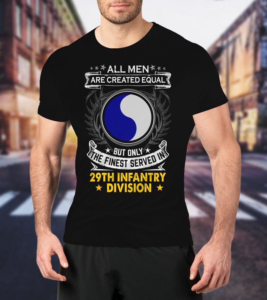 All Men Are Created Equal But Only The Finest Served In 29th Infantry Division T-Shirt