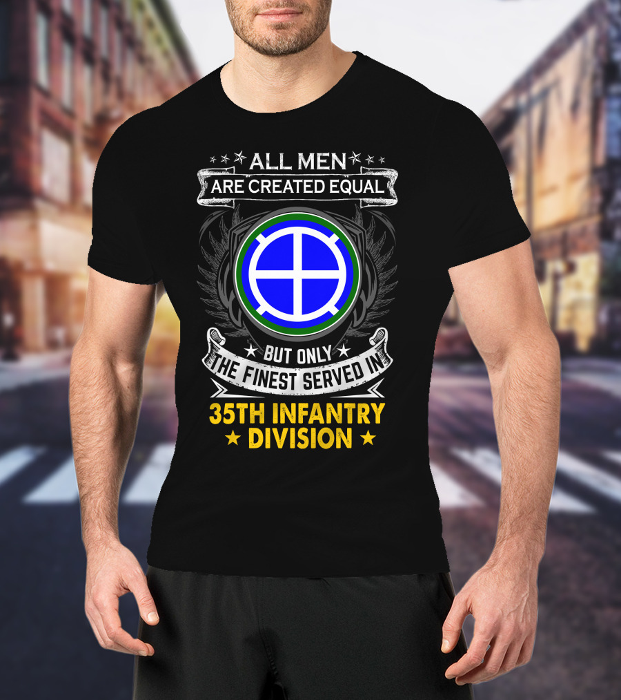 All Men Are Created Equal But Only The Finest Served In 35Th Infantry Division T-Shirt