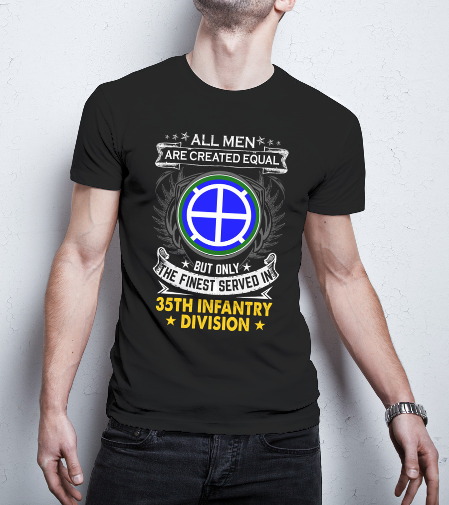 All Men Are Created Equal But Only The Finest Served In 35Th Infantry Division T-Shirt