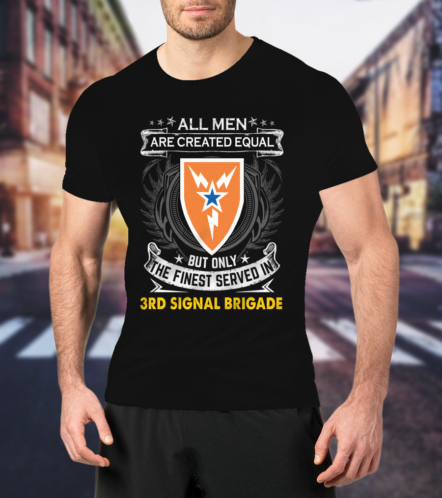 ALL MEN ARE CREATED EQUAL BUT ONLY THE FINEST SERVED IN 3RD SIGNAL BRIGADE T-Shirt