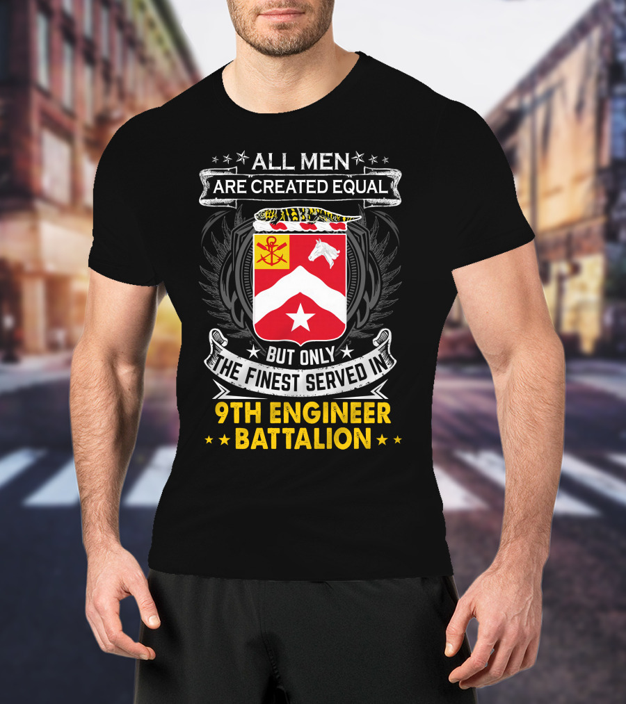 All Men Are Created Equal But Only The Finest Served In 9th Engineer Battalion T-Shirt