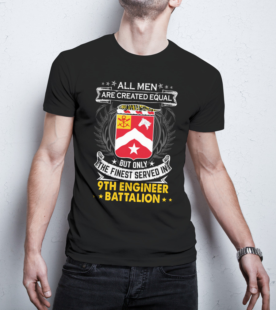 All Men Are Created Equal But Only The Finest Served In 9th Engineer Battalion T-Shirt