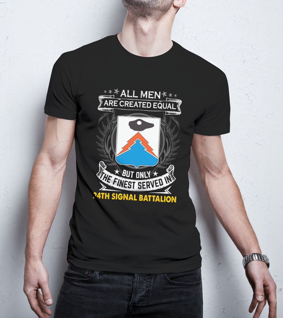 All Men Are Created Equal But Only The Finest Served In 24Th Signal Battalion Star Emblem And Crest Wings T-Shirt