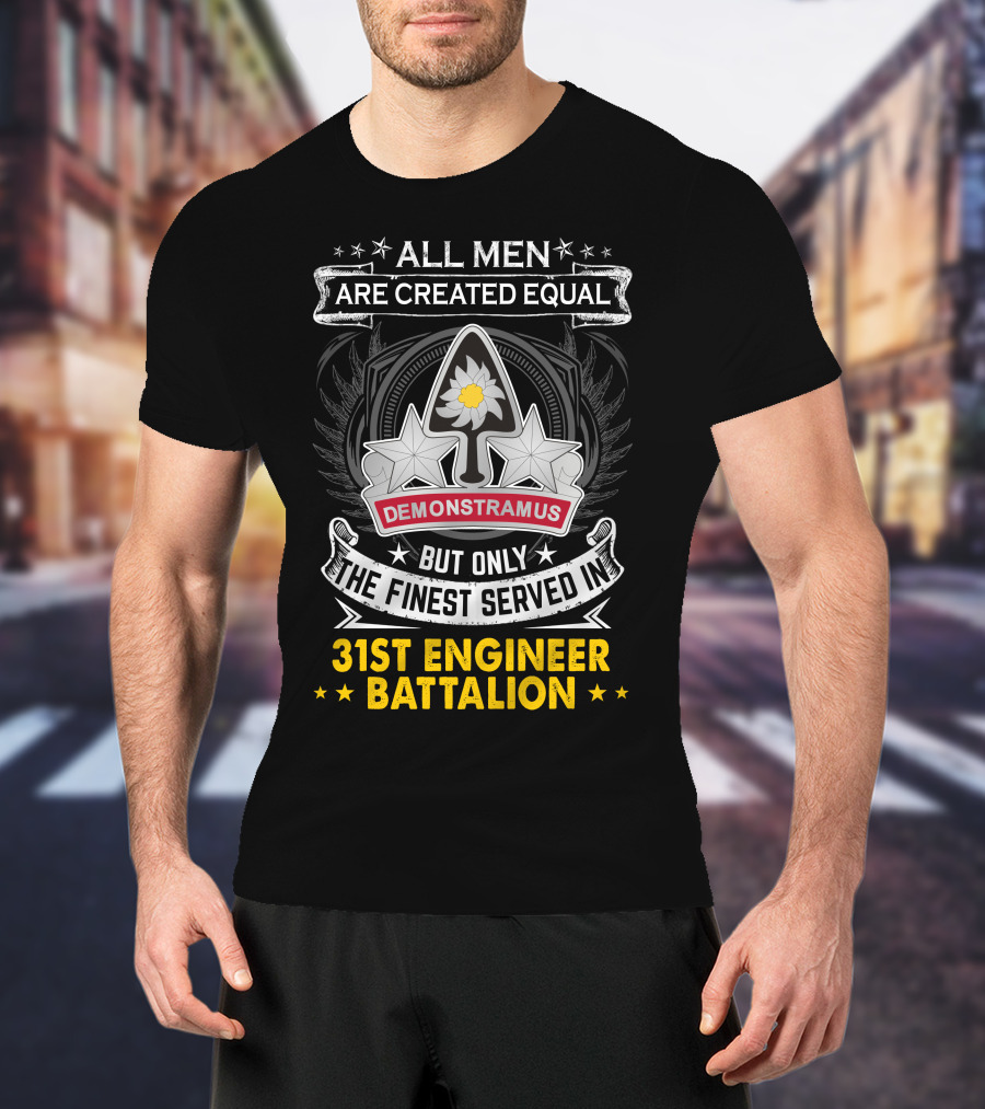 All Men Are Created Equal But Only The Finest Served In 31st Engineer Battalion Demonstramus T-Shirt
