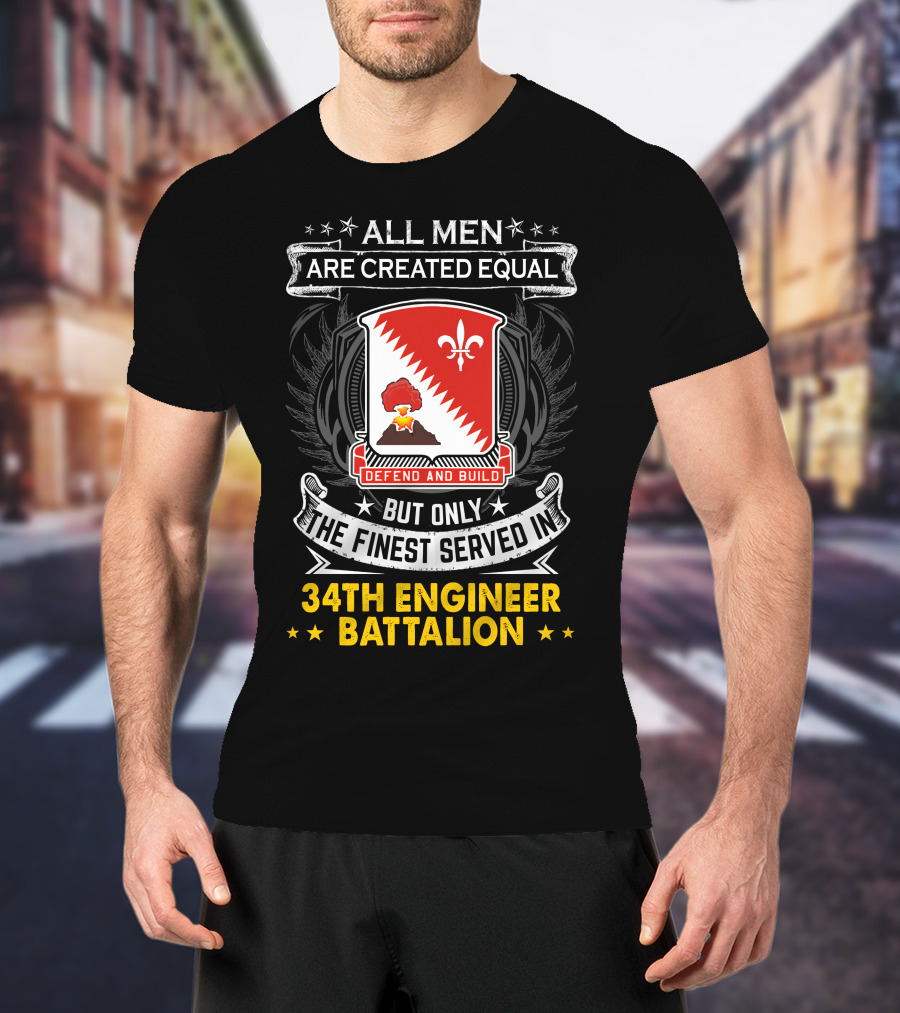 All Men Are Created Equal But Only The Finest Served In 34Th Engineer Battalion Defend And Build T-Shirt