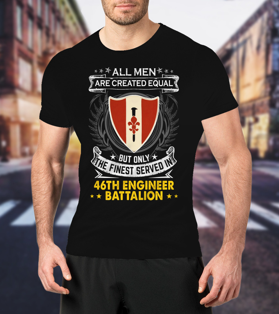 ALL MEN ARE CREATED EQUAL BUT ONLY THE FINEST SERVED IN 46TH ENGINEER BATTALION T-Shirt