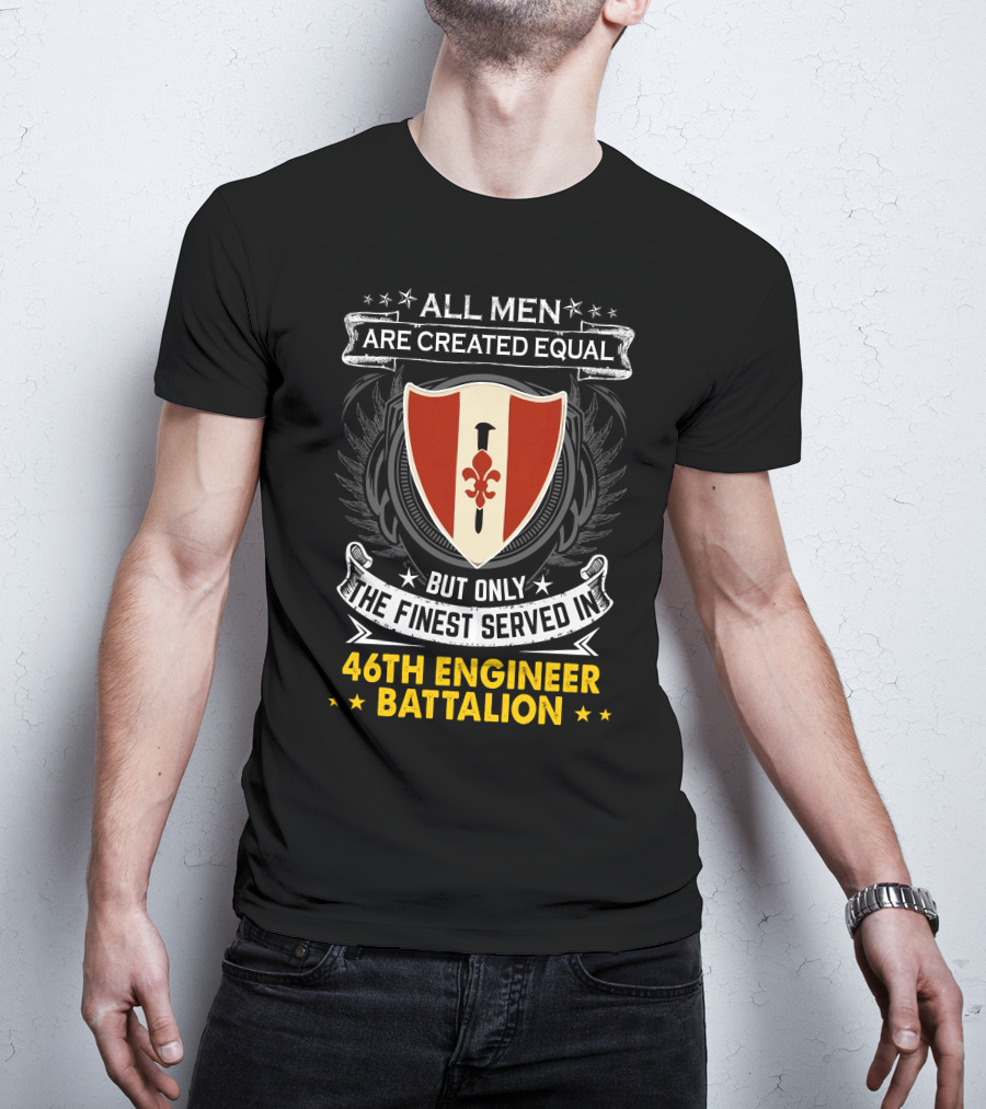 ALL MEN ARE CREATED EQUAL BUT ONLY THE FINEST SERVED IN 46TH ENGINEER BATTALION T-Shirt