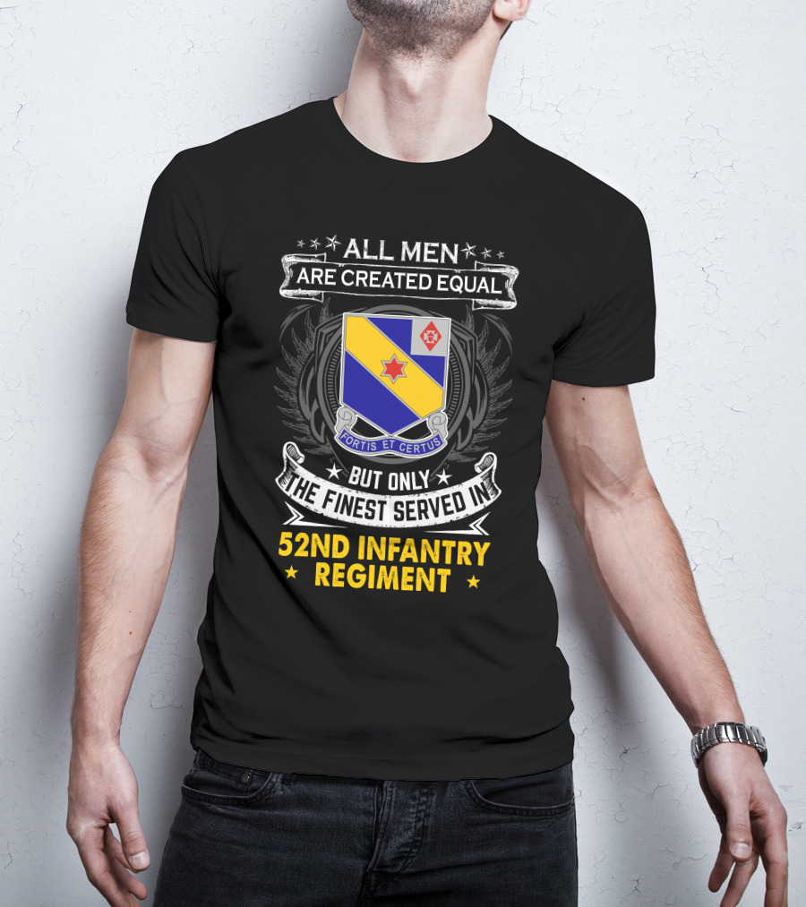 All Men Are Created Equal But Only The Finest Served In 52Nd Infantry Regiment Fortis Et Certus T-Shirt