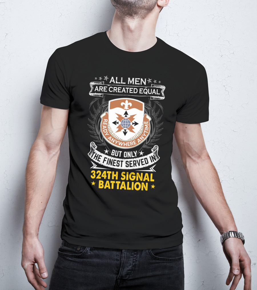 All Men Are Created Equal But Only The Finest Served In 324Th Signal Battalion Ready Anywhere Anytime T-Shirt