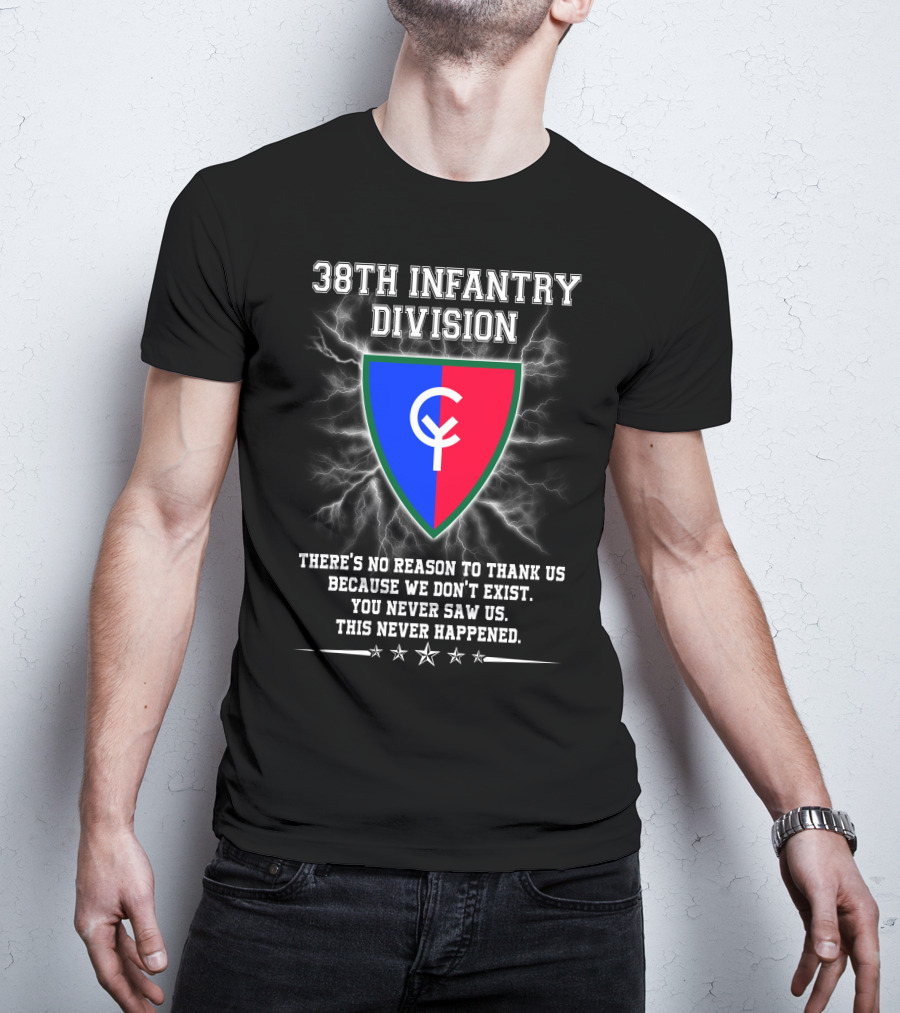 38th Infantry Division Crest There's No Reason To Thank Us Because We Don't Exist You Never Saw Us This Never Happened T-Shirt