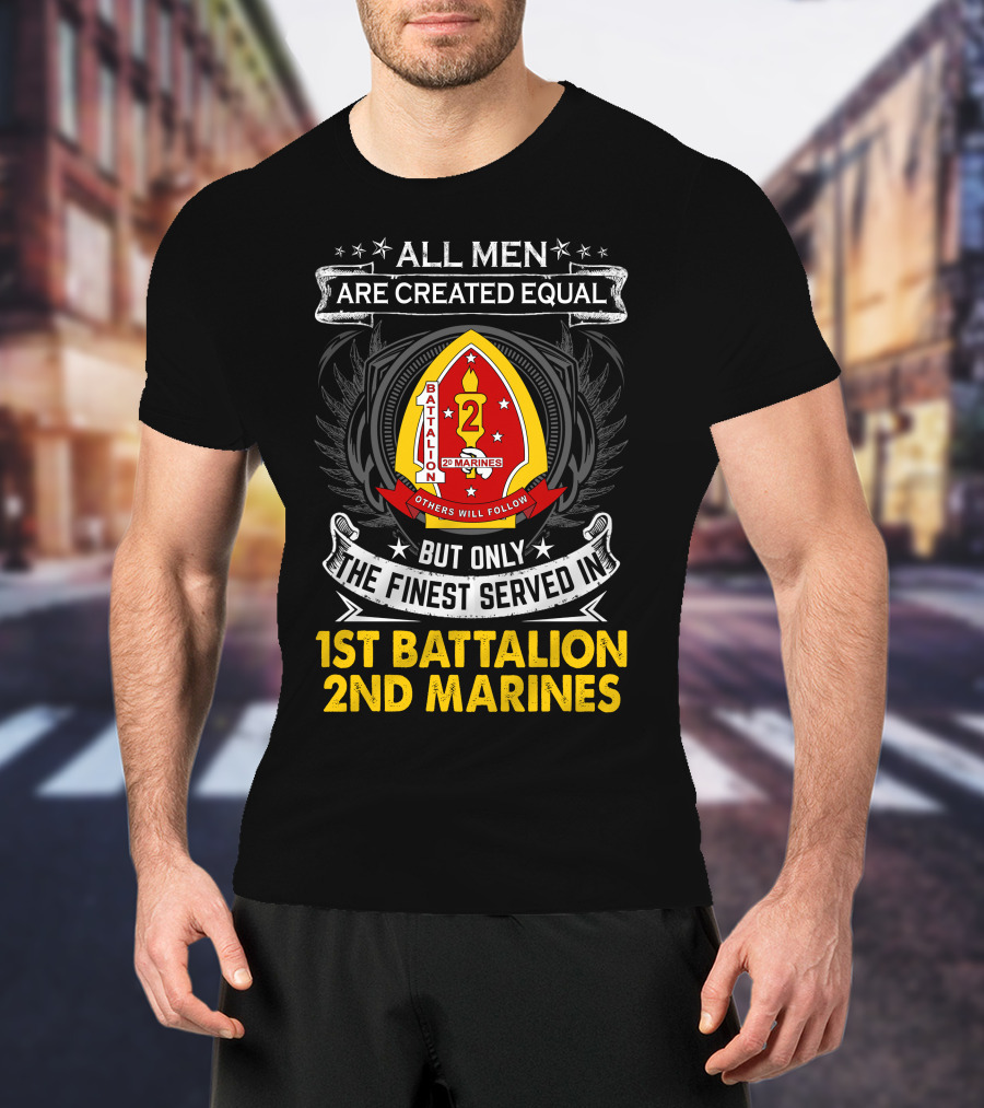 All Men Are Created Equal But Only The Finest Served In 1st Battalion 2nd Marines T-Shirt