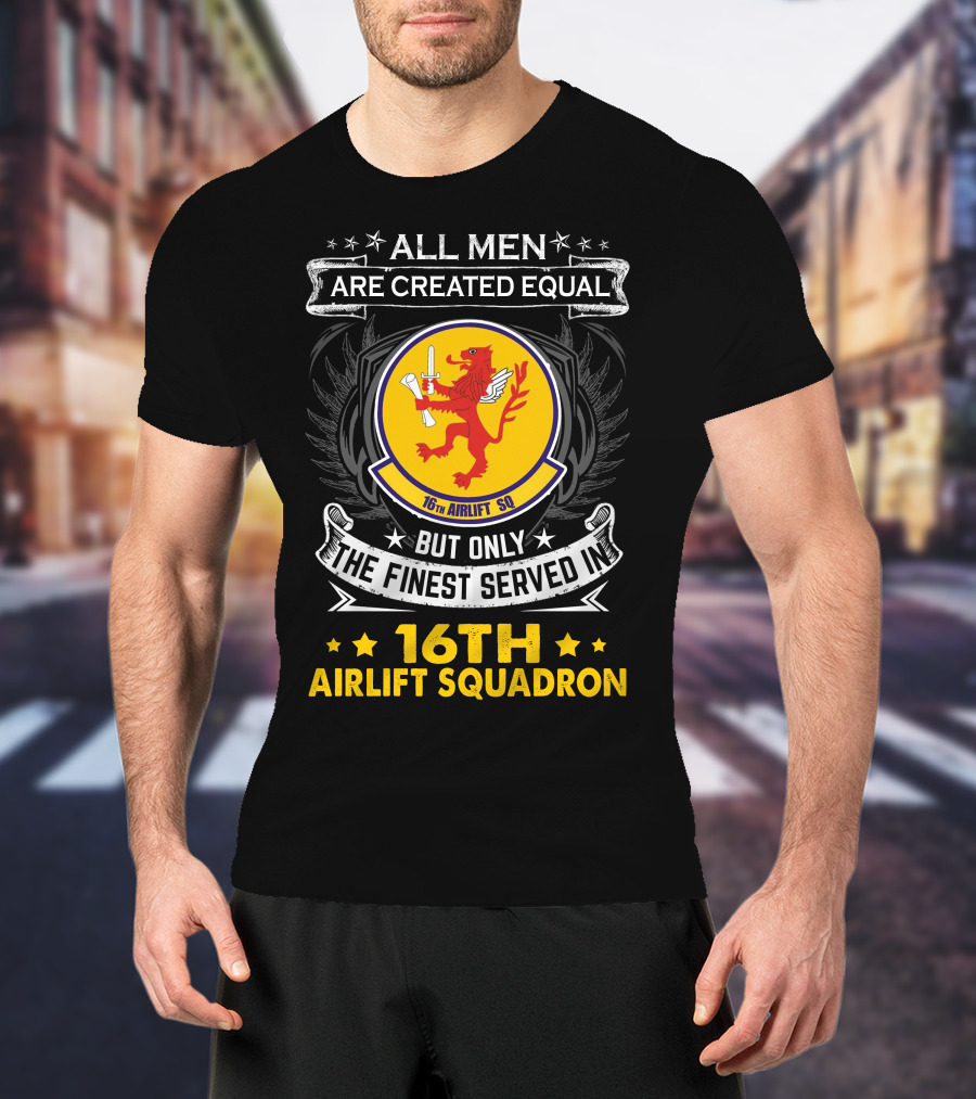 All Men Are Created Equal But Only The Finest Served In 16th Airlift Squadron T-Shirt
